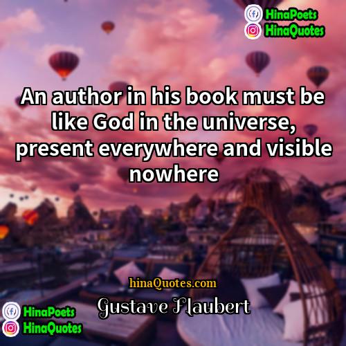 Gustave Flaubert Quotes | An author in his book must be